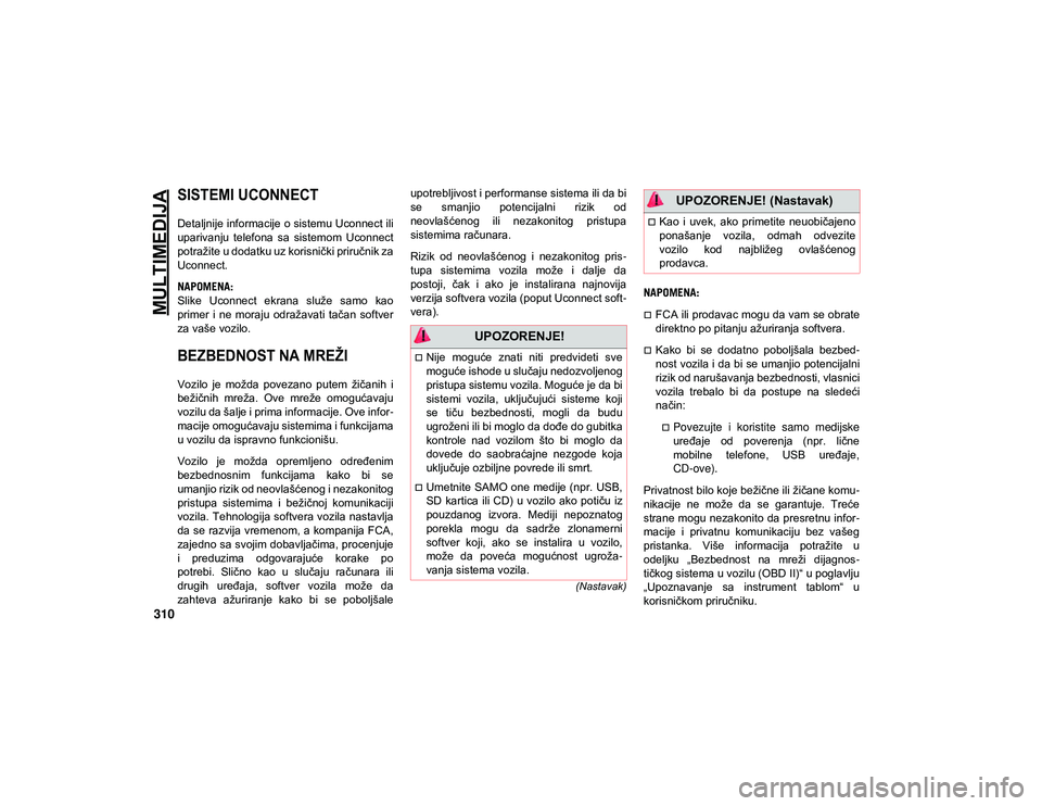 JEEP COMPASS 2020  Knjižica za upotrebu i održavanje (in Serbian) 310
(Nastavak)
MULTIMEDIJA

SISTEMI UCONNECT

Detaljnije informacije o sistemu Uconnect ili
uparivanju  telefona  sa  sistemom  Uconnect
potražite u dodatku uz korisnički priručnik za
Uconnect.
NAP