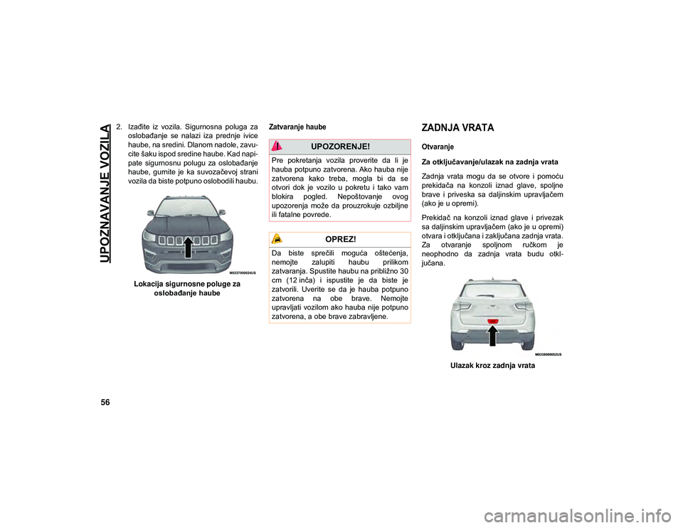 JEEP COMPASS 2020  Knjižica za upotrebu i održavanje (in Serbian) UPOZNAVANJE VOZILA
56
2. Izađite  iz  vozila.  Sigurnosna  poluga  zaoslobađanje  se  nalazi  iza  prednje  ivice
haube, na sredini. Dlanom nadole, zavu -
cite šaku ispod sredine haube. Kad napi -
