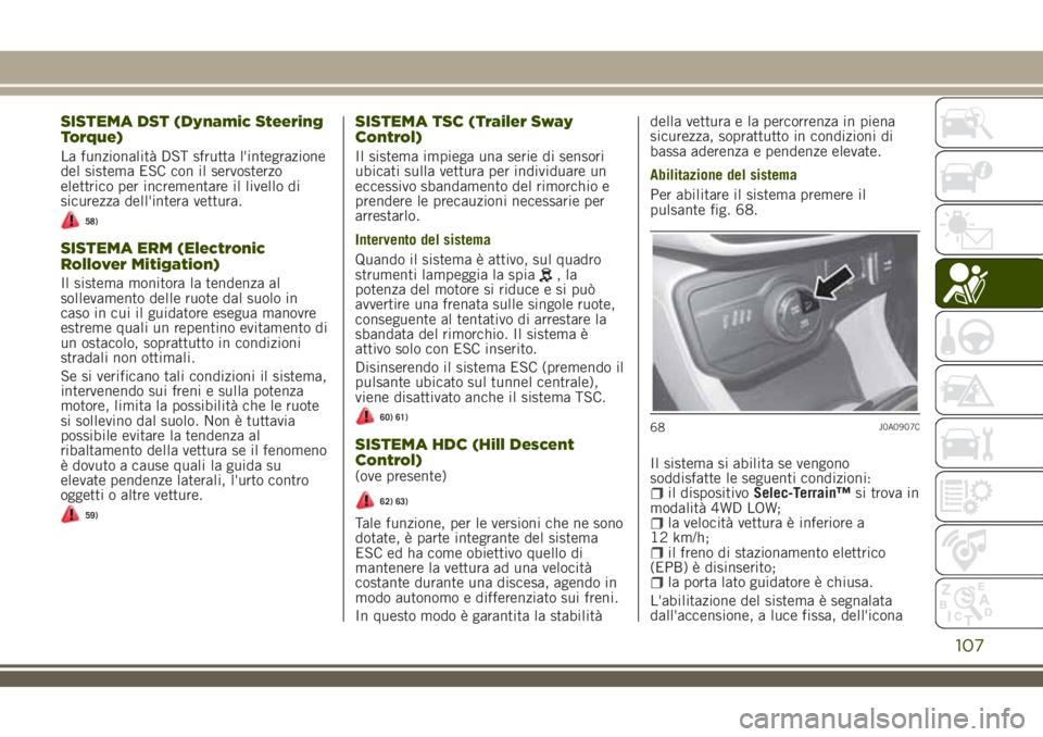 JEEP RENEGADE 2018 Libretto Uso Manutenzione (in Italian) SISTEMA DST (Dynamic Steering
Torque)
La funzionalità DST sfrutta l'integrazione
del sistema ESC con il servosterzo
elettrico per incrementare il livello di
sicurezza dell'intera vettura.
58) JEEP RENEGADE 2018 Libretto Uso Manutenzione (in Italian) SISTEMA DST (Dynamic Steering
Torque)
La funzionalità DST sfrutta l'integrazione
del sistema ESC con il servosterzo
elettrico per incrementare il livello di
sicurezza dell'intera vettura.
58)