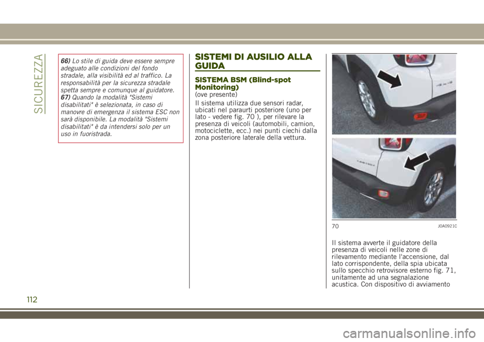 JEEP RENEGADE 2018 Libretto Uso Manutenzione (in Italian) 66)Lo stile di guida deve essere sempre
adeguato alle condizioni del fondo
stradale, alla visibilità ed al traffico. La
responsabilità per la sicurezza stradale
spetta sempre e comunque al guidatore JEEP RENEGADE 2018 Libretto Uso Manutenzione (in Italian) 66)Lo stile di guida deve essere sempre
adeguato alle condizioni del fondo
stradale, alla visibilità ed al traffico. La
responsabilità per la sicurezza stradale
spetta sempre e comunque al guidatore