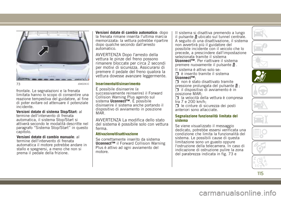 JEEP RENEGADE 2018 Libretto Uso Manutenzione (in Italian) frontale. Le segnalazioni e la frenata
limitata hanno lo scopo di consentire una
reazione tempestiva del guidatore, al fine
di poter evitare od attenuare il potenziale
incidente.
Versioni dotate di si JEEP RENEGADE 2018 Libretto Uso Manutenzione (in Italian) frontale. Le segnalazioni e la frenata
limitata hanno lo scopo di consentire una
reazione tempestiva del guidatore, al fine
di poter evitare od attenuare il potenziale
incidente.
Versioni dotate di si