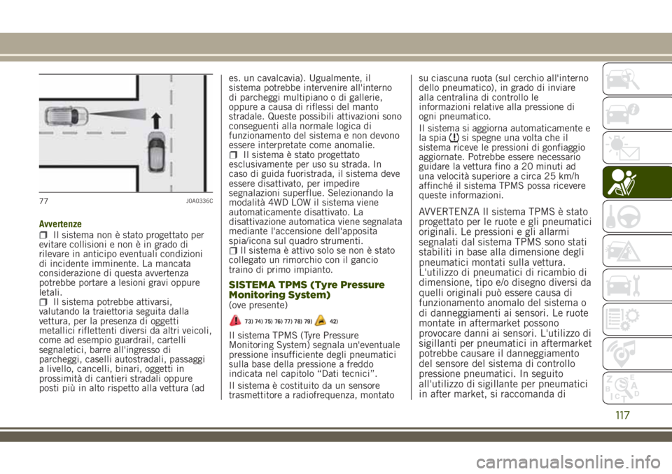 JEEP RENEGADE 2018 Libretto Uso Manutenzione (in Italian) AvvertenzeIl sistema non è stato progettato per
evitare collisioni e non è in grado di
rilevare in anticipo eventuali condizioni
di incidente imminente. La mancata
considerazione di questa avvertenz JEEP RENEGADE 2018 Libretto Uso Manutenzione (in Italian) AvvertenzeIl sistema non è stato progettato per
evitare collisioni e non è in grado di
rilevare in anticipo eventuali condizioni
di incidente imminente. La mancata
considerazione di questa avvertenz