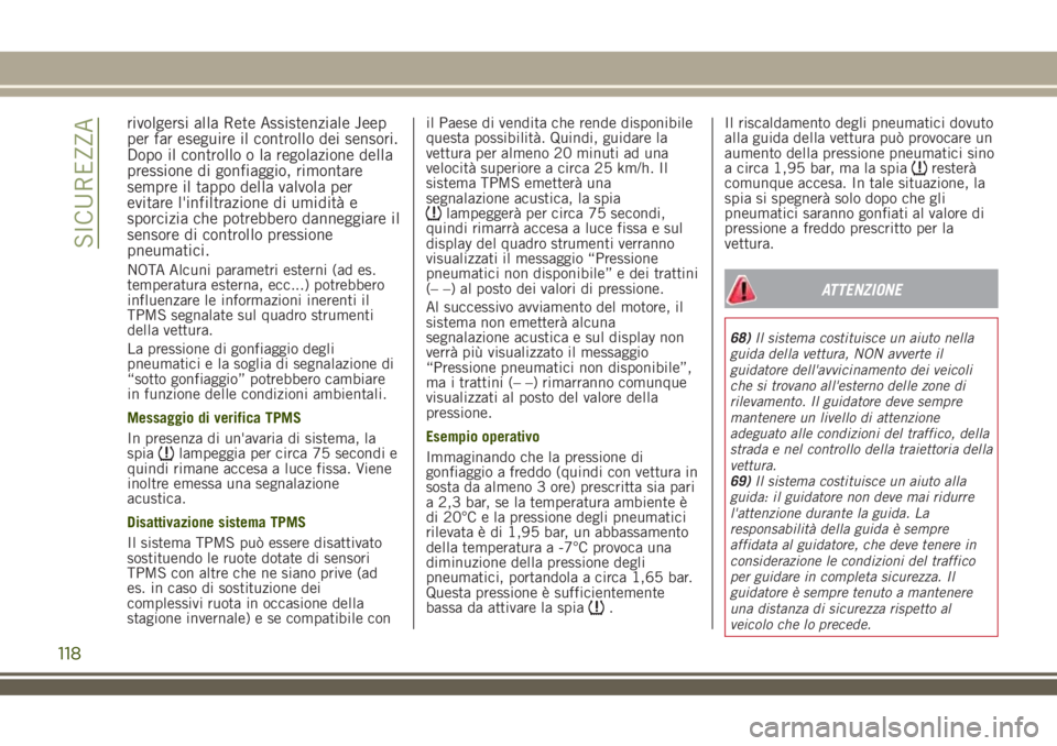 JEEP RENEGADE 2018 Libretto Uso Manutenzione (in Italian) rivolgersi alla Rete Assistenziale Jeep
per far eseguire il controllo dei sensori.
Dopo il controllo o la regolazione della
pressione di gonfiaggio, rimontare
sempre il tappo della valvola per
evitare JEEP RENEGADE 2018 Libretto Uso Manutenzione (in Italian) rivolgersi alla Rete Assistenziale Jeep
per far eseguire il controllo dei sensori.
Dopo il controllo o la regolazione della
pressione di gonfiaggio, rimontare
sempre il tappo della valvola per
evitare