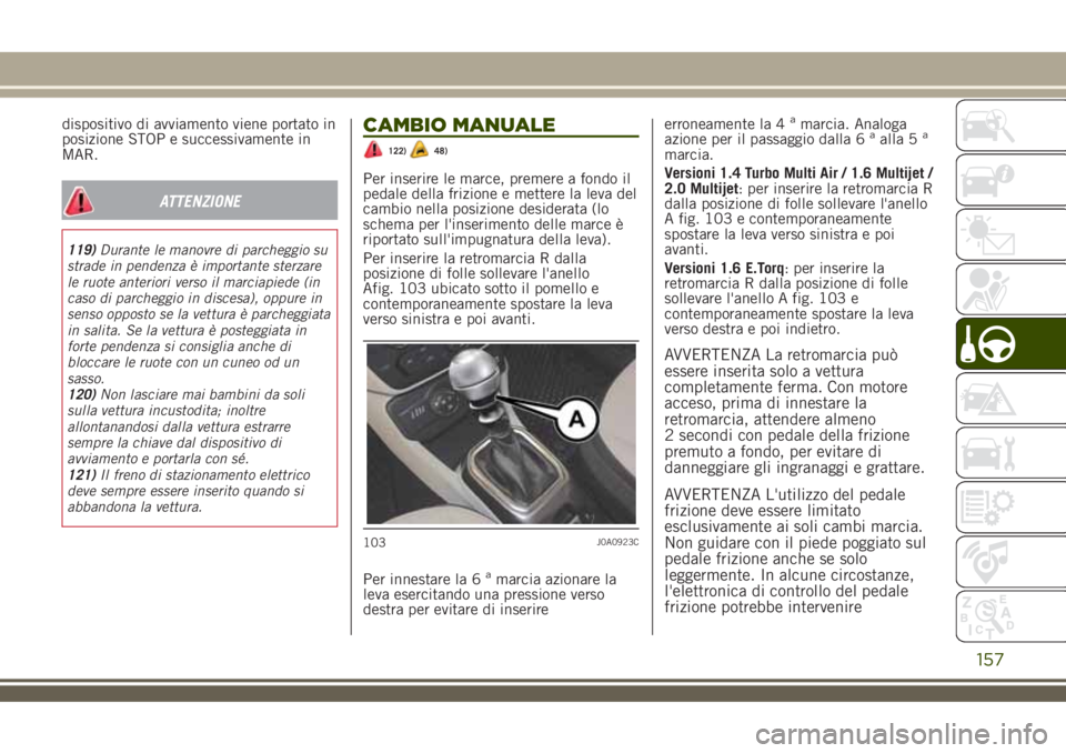 JEEP RENEGADE 2018 Libretto Uso Manutenzione (in Italian) dispositivo di avviamento viene portato in
posizione STOP e successivamente in
MAR.
ATTENZIONE
119)Durante le manovre di parcheggio su
strade in pendenza è importante sterzare
le ruote anteriori vers JEEP RENEGADE 2018 Libretto Uso Manutenzione (in Italian) dispositivo di avviamento viene portato in
posizione STOP e successivamente in
MAR.
ATTENZIONE
119)Durante le manovre di parcheggio su
strade in pendenza è importante sterzare
le ruote anteriori vers