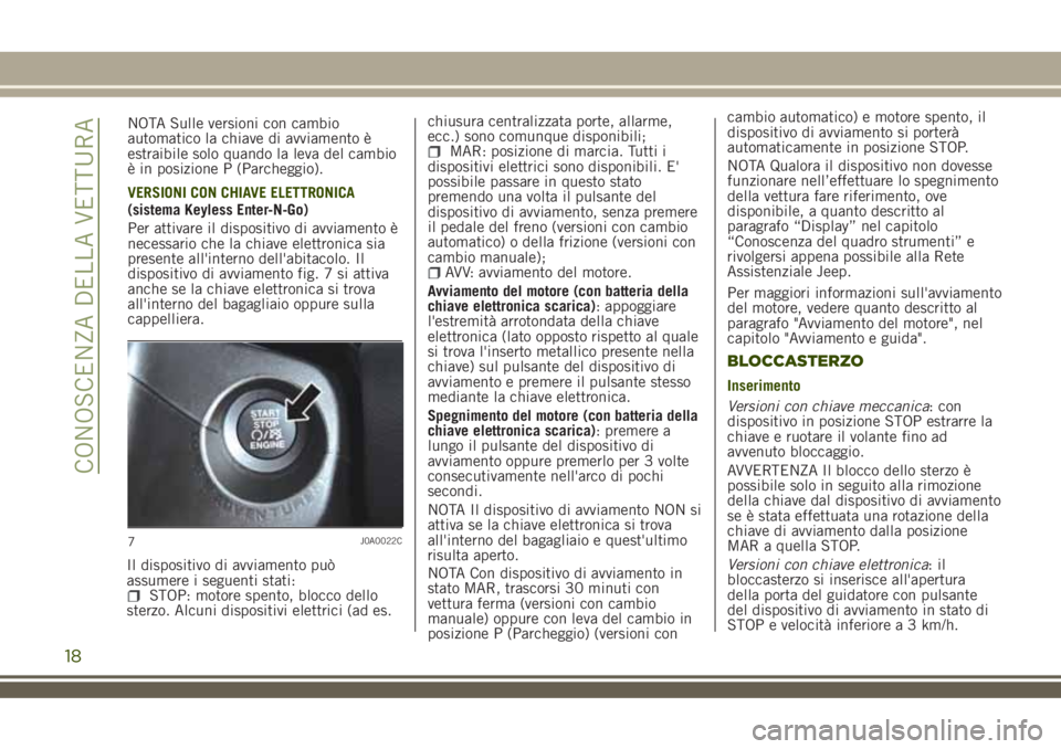 JEEP RENEGADE 2018  Libretto Uso Manutenzione (in Italian) NOTA Sulle versioni con cambio
automatico la chiave di avviamento è
estraibile solo quando la leva del cambio
è in posizione P (Parcheggio).
VERSIONI CON CHIAVE ELETTRONICA
(sistema Keyless Enter-N-