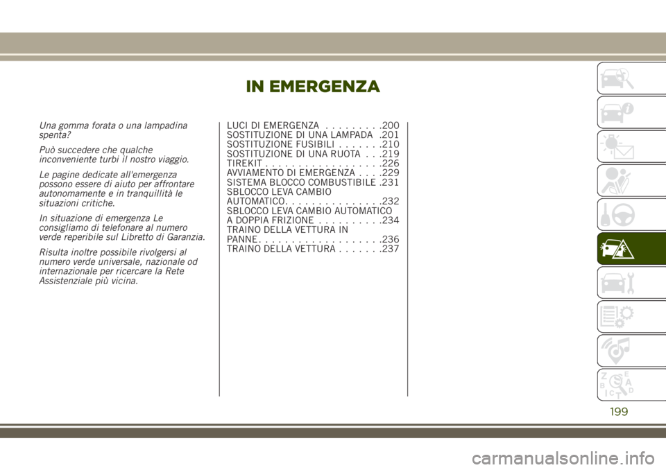 JEEP RENEGADE 2018  Libretto Uso Manutenzione (in Italian) IN EMERGENZA
Una gomma forata o una lampadina
spenta?
Può succedere che qualche
inconveniente turbi il nostro viaggio.
Le pagine dedicate all'emergenza
possono essere di aiuto per affrontare
auto