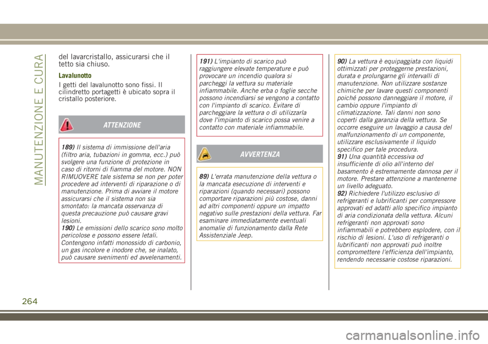 JEEP RENEGADE 2018 Libretto Uso Manutenzione (in Italian) del lavarcristallo, assicurarsi che il
tetto sia chiuso.
Lavalunotto
I getti del lavalunotto sono fissi. Il
cilindretto portagetti è ubicato sopra il
cristallo posteriore.
ATTENZIONE
189)Il sistema d JEEP RENEGADE 2018 Libretto Uso Manutenzione (in Italian) del lavarcristallo, assicurarsi che il
tetto sia chiuso.
Lavalunotto
I getti del lavalunotto sono fissi. Il
cilindretto portagetti è ubicato sopra il
cristallo posteriore.
ATTENZIONE
189)Il sistema d