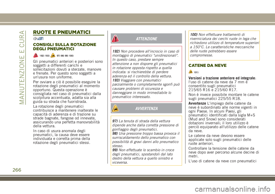 JEEP RENEGADE 2018 Libretto Uso Manutenzione (in Italian) RUOTE E PNEUMATICI
CONSIGLI SULLA ROTAZIONE
DEGLI PNEUMATICI
192) 193)97) 98) 99) 100)
Gli pneumatici anteriori e posteriori sono
soggetti a differenti carichi e
sollecitazioni dovuti a sterzate, mano JEEP RENEGADE 2018 Libretto Uso Manutenzione (in Italian) RUOTE E PNEUMATICI
CONSIGLI SULLA ROTAZIONE
DEGLI PNEUMATICI
192) 193)97) 98) 99) 100)
Gli pneumatici anteriori e posteriori sono
soggetti a differenti carichi e
sollecitazioni dovuti a sterzate, mano