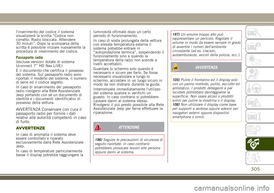 JEEP RENEGADE 2018 Libretto Uso Manutenzione (in Italian) l'inserimento del codice il sistema
visualizzerà la scritta “Codice non
corretto. Radio bloccata. Attendere
30 minuti”. Dopo la scomparsa della
scritta è possibile iniziare nuovamente la
pro JEEP RENEGADE 2018 Libretto Uso Manutenzione (in Italian) l'inserimento del codice il sistema
visualizzerà la scritta “Codice non
corretto. Radio bloccata. Attendere
30 minuti”. Dopo la scomparsa della
scritta è possibile iniziare nuovamente la
pro