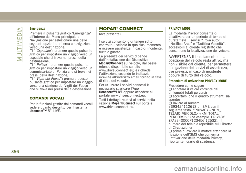 JEEP RENEGADE 2018 Libretto Uso Manutenzione (in Italian) Emergenza
Premere il pulsante grafico "Emergenza"
all'interno del Menu principale di
Navigazione per selezionare una delle
seguenti opzioni di ricerca e navigazione
verso una destinazione: JEEP RENEGADE 2018 Libretto Uso Manutenzione (in Italian) Emergenza
Premere il pulsante grafico "Emergenza"
all'interno del Menu principale di
Navigazione per selezionare una delle
seguenti opzioni di ricerca e navigazione
verso una destinazione: