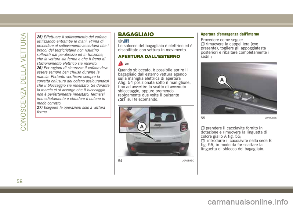 JEEP RENEGADE 2018 Libretto Uso Manutenzione (in Italian) 25)Effettuare il sollevamento del cofano
utilizzando entrambe le mani. Prima di
procedere al sollevamento accertarsi che i
bracci del tergicristallo non risultino
sollevati dal parabrezza ed in funzio JEEP RENEGADE 2018 Libretto Uso Manutenzione (in Italian) 25)Effettuare il sollevamento del cofano
utilizzando entrambe le mani. Prima di
procedere al sollevamento accertarsi che i
bracci del tergicristallo non risultino
sollevati dal parabrezza ed in funzio