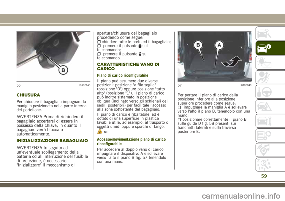 JEEP RENEGADE 2018 Libretto Uso Manutenzione (in Italian) CHIUSURA
Per chiudere il bagagliaio impugnare la
maniglia posizionata nella parte interna
del portellone.
AVVERTENZA Prima di richiudere il
bagagliaio accertarsi di essere in
possesso della chiave, in JEEP RENEGADE 2018 Libretto Uso Manutenzione (in Italian) CHIUSURA
Per chiudere il bagagliaio impugnare la
maniglia posizionata nella parte interna
del portellone.
AVVERTENZA Prima di richiudere il
bagagliaio accertarsi di essere in
possesso della chiave, in