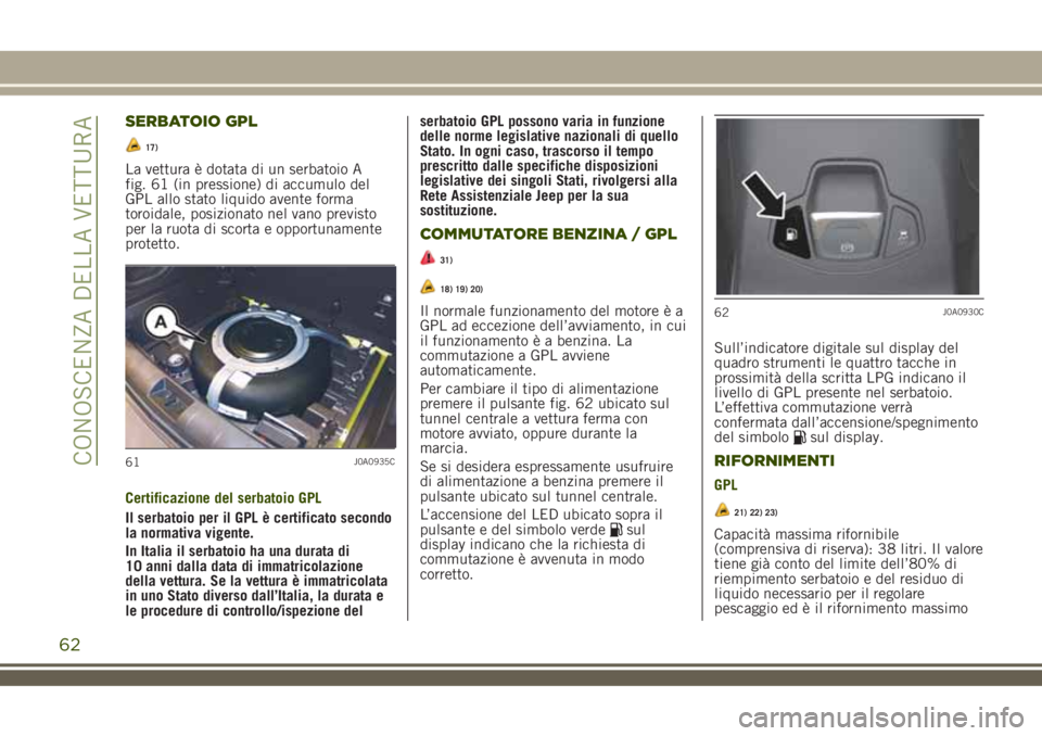 JEEP RENEGADE 2018 Libretto Uso Manutenzione (in Italian) SERBATOIO GPL
17)
La vettura è dotata di un serbatoio A
fig. 61 (in pressione) di accumulo del
GPL allo stato liquido avente forma
toroidale, posizionato nel vano previsto
per la ruota di scorta e op JEEP RENEGADE 2018 Libretto Uso Manutenzione (in Italian) SERBATOIO GPL
17)
La vettura è dotata di un serbatoio A
fig. 61 (in pressione) di accumulo del
GPL allo stato liquido avente forma
toroidale, posizionato nel vano previsto
per la ruota di scorta e op