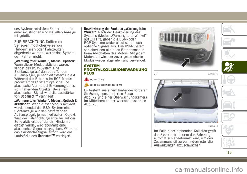 JEEP RENEGADE 2018 Betriebsanleitung (in German) des Systems wird dem Fahrer mithilfe
einer akustischen und visuellen Anzeige
mitgeteilt.
ZUR BEACHTUNG Sollten die
Sensoren möglicherweise von
Hindernissen oder Fahrzeugen
abgedeckt werden, warnt das JEEP RENEGADE 2018 Betriebsanleitung (in German) des Systems wird dem Fahrer mithilfe
einer akustischen und visuellen Anzeige
mitgeteilt.
ZUR BEACHTUNG Sollten die
Sensoren möglicherweise von
Hindernissen oder Fahrzeugen
abgedeckt werden, warnt das