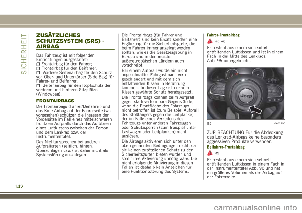 JEEP RENEGADE 2018 Betriebsanleitung (in German) ZUSÄTZLICHES
SCHUTZSYSTEM (SRS) -
AIRBAG
Das Fahrzeug ist mit folgenden
Einrichtungen ausgestattet:
Frontairbag für den Fahrer;Frontairbag für den Beifahrer;Vorderer Seitenairbag für den Schutz
vo JEEP RENEGADE 2018 Betriebsanleitung (in German) ZUSÄTZLICHES
SCHUTZSYSTEM (SRS) -
AIRBAG
Das Fahrzeug ist mit folgenden
Einrichtungen ausgestattet:
Frontairbag für den Fahrer;Frontairbag für den Beifahrer;Vorderer Seitenairbag für den Schutz
vo