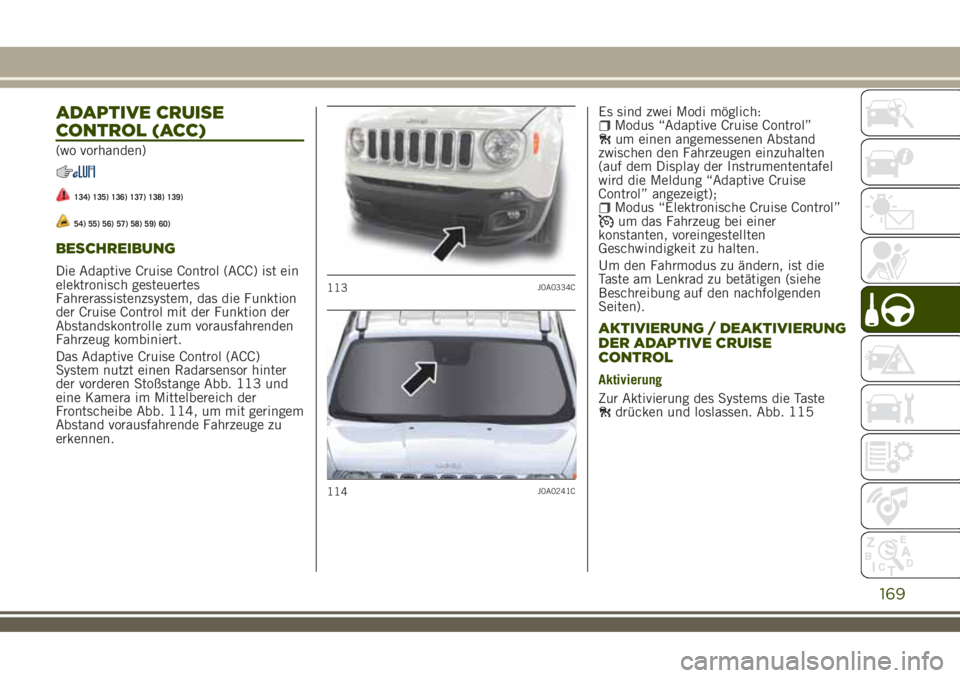 JEEP RENEGADE 2018 Betriebsanleitung (in German) ADAPTIVE CRUISE
CONTROL (ACC)
(wo vorhanden)
134) 135) 136) 137) 138) 139)
54) 55) 56) 57) 58) 59) 60)
BESCHREIBUNG
Die Adaptive Cruise Control (ACC) ist ein
elektronisch gesteuertes
Fahrerassistenzsy JEEP RENEGADE 2018 Betriebsanleitung (in German) ADAPTIVE CRUISE
CONTROL (ACC)
(wo vorhanden)
134) 135) 136) 137) 138) 139)
54) 55) 56) 57) 58) 59) 60)
BESCHREIBUNG
Die Adaptive Cruise Control (ACC) ist ein
elektronisch gesteuertes
Fahrerassistenzsy