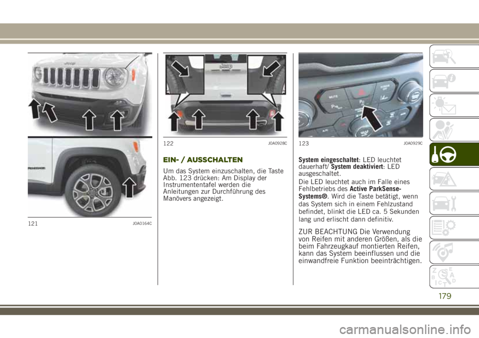 JEEP RENEGADE 2018  Betriebsanleitung (in German) EIN- / AUSSCHALTEN
Um das System einzuschalten, die Taste
Abb. 123 drücken: Am Display der
Instrumententafel werden die
Anleitungen zur Durchführung des
Manövers angezeigt.System eingeschaltet: LED