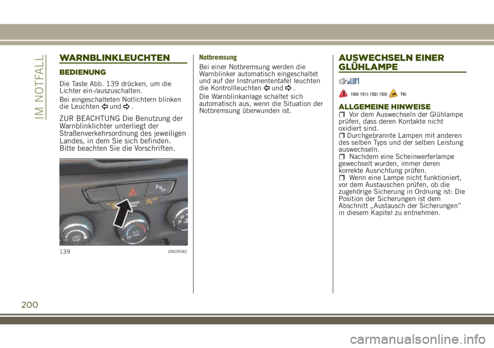 JEEP RENEGADE 2018 Betriebsanleitung (in German) WARNBLINKLEUCHTEN
BEDIENUNG
Die Taste Abb. 139 drücken, um die
Lichter ein-/auszuschalten.
Bei eingeschalteten Notlichtern blinken
die Leuchten
und.
ZUR BEACHTUNG Die Benutzung der
Warnblinklichter u JEEP RENEGADE 2018 Betriebsanleitung (in German) WARNBLINKLEUCHTEN
BEDIENUNG
Die Taste Abb. 139 drücken, um die
Lichter ein-/auszuschalten.
Bei eingeschalteten Notlichtern blinken
die Leuchten
und.
ZUR BEACHTUNG Die Benutzung der
Warnblinklichter u