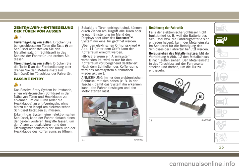 JEEP RENEGADE 2018 Betriebsanleitung (in German) ZENTRALVER-/-ENTRIEGELUNG
DER TÜREN VON AUSSEN
2)
Türverriegelung von außen: Drücken Sie
bei geschlossenen Türen die Tasteam
Schlüssel oder stecken Sie den
Metalleinsatz (im Schlüssel) in das
S JEEP RENEGADE 2018 Betriebsanleitung (in German) ZENTRALVER-/-ENTRIEGELUNG
DER TÜREN VON AUSSEN
2)
Türverriegelung von außen: Drücken Sie
bei geschlossenen Türen die Tasteam
Schlüssel oder stecken Sie den
Metalleinsatz (im Schlüssel) in das
S