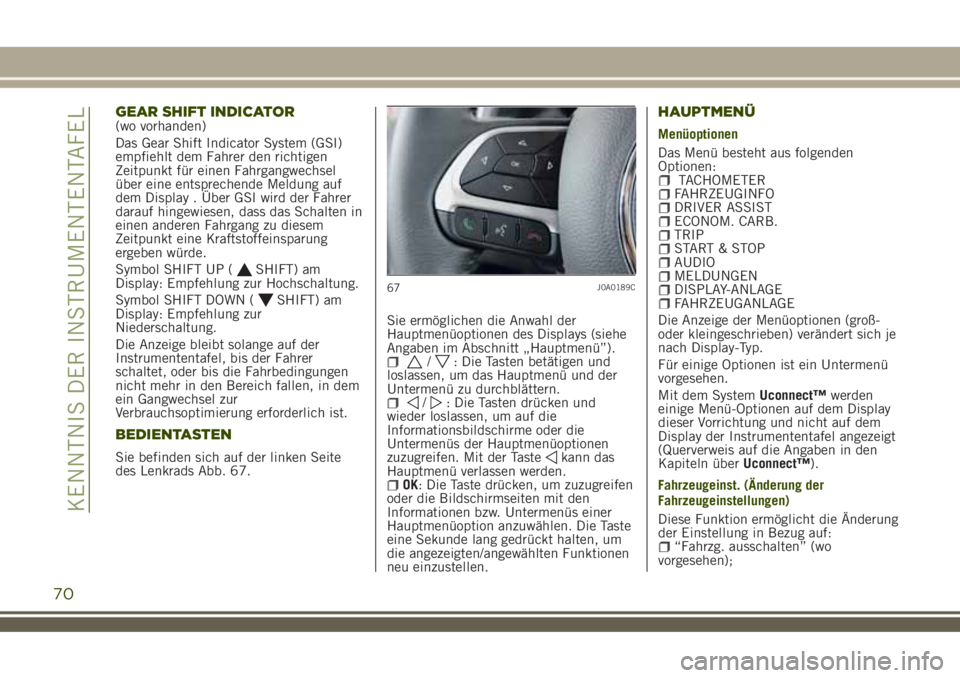 JEEP RENEGADE 2018 Betriebsanleitung (in German) GEAR SHIFT INDICATOR(wo vorhanden)
Das Gear Shift Indicator System (GSI)
empfiehlt dem Fahrer den richtigen
Zeitpunkt für einen Fahrgangwechsel
über eine entsprechende Meldung auf
dem Display . Übe JEEP RENEGADE 2018 Betriebsanleitung (in German) GEAR SHIFT INDICATOR(wo vorhanden)
Das Gear Shift Indicator System (GSI)
empfiehlt dem Fahrer den richtigen
Zeitpunkt für einen Fahrgangwechsel
über eine entsprechende Meldung auf
dem Display . Übe