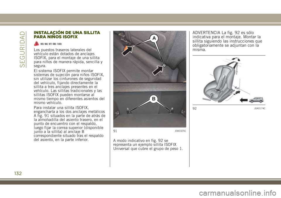 JEEP RENEGADE 2018 Manual de Empleo y Cuidado (in Spanish) INSTALACIÓN DE UNA SILLITA
PARA NIÑOS ISOFIX
95) 96) 97) 98) 100)
Los puestos traseros laterales del
vehículo están dotados de anclajes
ISOFIX, para el montaje de una sillita
para niños de manera JEEP RENEGADE 2018 Manual de Empleo y Cuidado (in Spanish) INSTALACIÓN DE UNA SILLITA
PARA NIÑOS ISOFIX
95) 96) 97) 98) 100)
Los puestos traseros laterales del
vehículo están dotados de anclajes
ISOFIX, para el montaje de una sillita
para niños de manera