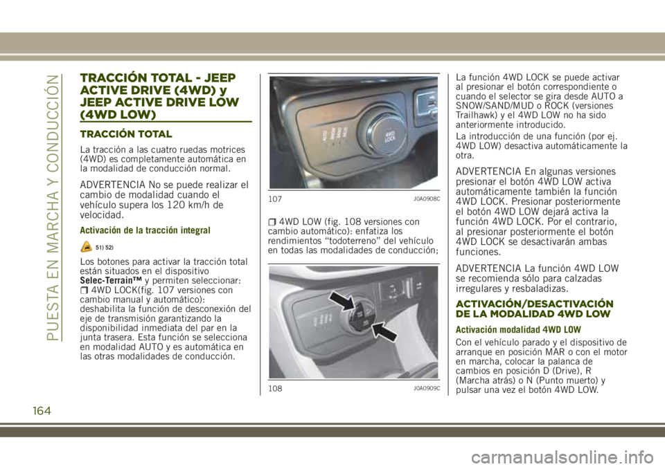JEEP RENEGADE 2018 Manual de Empleo y Cuidado (in Spanish) TRACCIÓN TOTAL - JEEP
ACTIVE DRIVE (4WD) y
JEEP ACTIVE DRIVE LOW
(4WD LOW)
TRACCIÓN TOTAL
La tracción a las cuatro ruedas motrices
(4WD) es completamente automática en
la modalidad de conducción JEEP RENEGADE 2018 Manual de Empleo y Cuidado (in Spanish) TRACCIÓN TOTAL - JEEP
ACTIVE DRIVE (4WD) y
JEEP ACTIVE DRIVE LOW
(4WD LOW)
TRACCIÓN TOTAL
La tracción a las cuatro ruedas motrices
(4WD) es completamente automática en
la modalidad de conducción