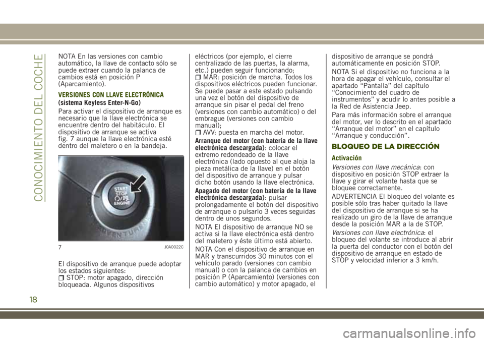 JEEP RENEGADE 2018  Manual de Empleo y Cuidado (in Spanish) NOTA En las versiones con cambio
automático, la llave de contacto sólo se
puede extraer cuando la palanca de
cambios está en posición P
(Aparcamiento).
VERSIONES CON LLAVE ELECTRÓNICA
(sistema Ke