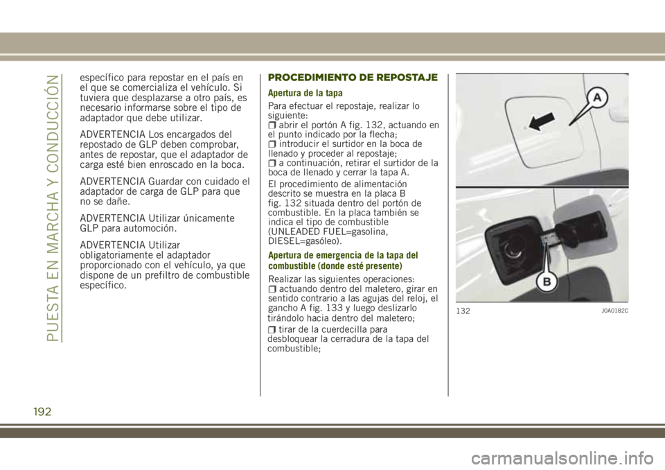 JEEP RENEGADE 2018 Manual de Empleo y Cuidado (in Spanish) específico para repostar en el país en
el que se comercializa el vehículo. Si
tuviera que desplazarse a otro país, es
necesario informarse sobre el tipo de
adaptador que debe utilizar.
ADVERTENCIA JEEP RENEGADE 2018 Manual de Empleo y Cuidado (in Spanish) específico para repostar en el país en
el que se comercializa el vehículo. Si
tuviera que desplazarse a otro país, es
necesario informarse sobre el tipo de
adaptador que debe utilizar.
ADVERTENCIA