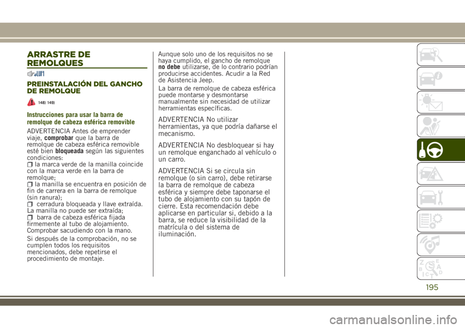JEEP RENEGADE 2018 Manual de Empleo y Cuidado (in Spanish) ARRASTRE DE
REMOLQUES
PREINSTALACIÓN DEL GANCHO
DE REMOLQUE
148) 149)
Instrucciones para usar la barra de
remolque de cabeza esférica removible
ADVERTENCIA Antes de emprender
viaje,comprobarque la b JEEP RENEGADE 2018 Manual de Empleo y Cuidado (in Spanish) ARRASTRE DE
REMOLQUES
PREINSTALACIÓN DEL GANCHO
DE REMOLQUE
148) 149)
Instrucciones para usar la barra de
remolque de cabeza esférica removible
ADVERTENCIA Antes de emprender
viaje,comprobarque la b