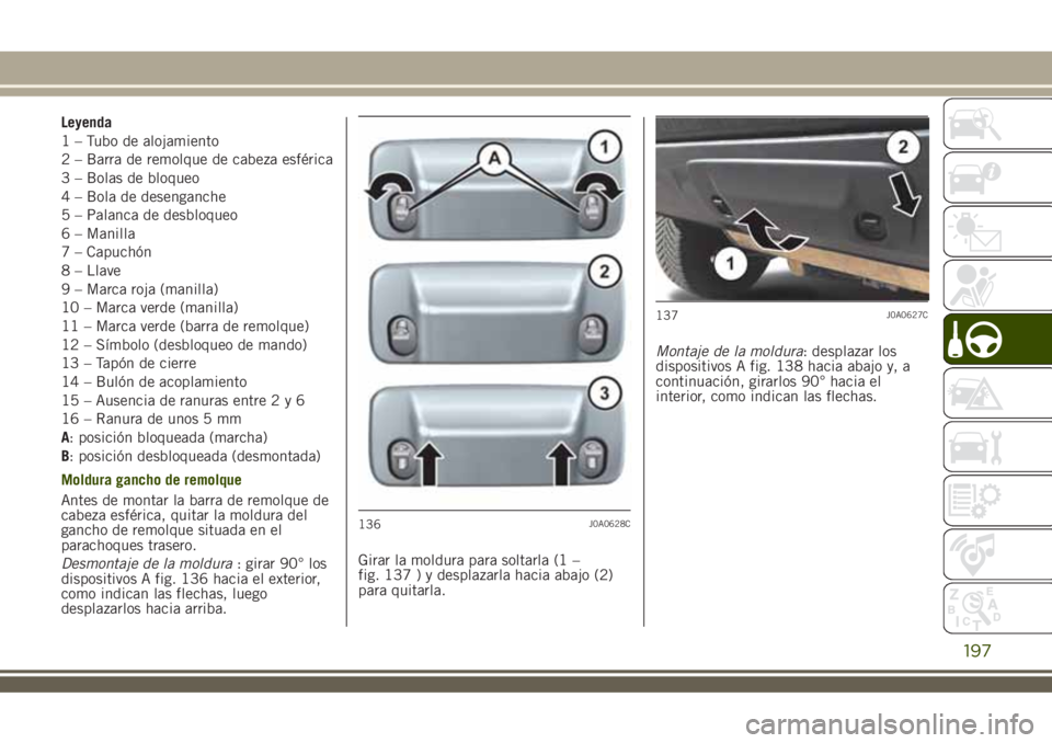JEEP RENEGADE 2018 Manual de Empleo y Cuidado (in Spanish) Leyenda
1 – Tubo de alojamiento
2 – Barra de remolque de cabeza esférica
3 – Bolas de bloqueo
4 – Bola de desenganche
5 – Palanca de desbloqueo
6 – Manilla
7 – Capuchón
8 – Llave
9 JEEP RENEGADE 2018 Manual de Empleo y Cuidado (in Spanish) Leyenda
1 – Tubo de alojamiento
2 – Barra de remolque de cabeza esférica
3 – Bolas de bloqueo
4 – Bola de desenganche
5 – Palanca de desbloqueo
6 – Manilla
7 – Capuchón
8 – Llave
9