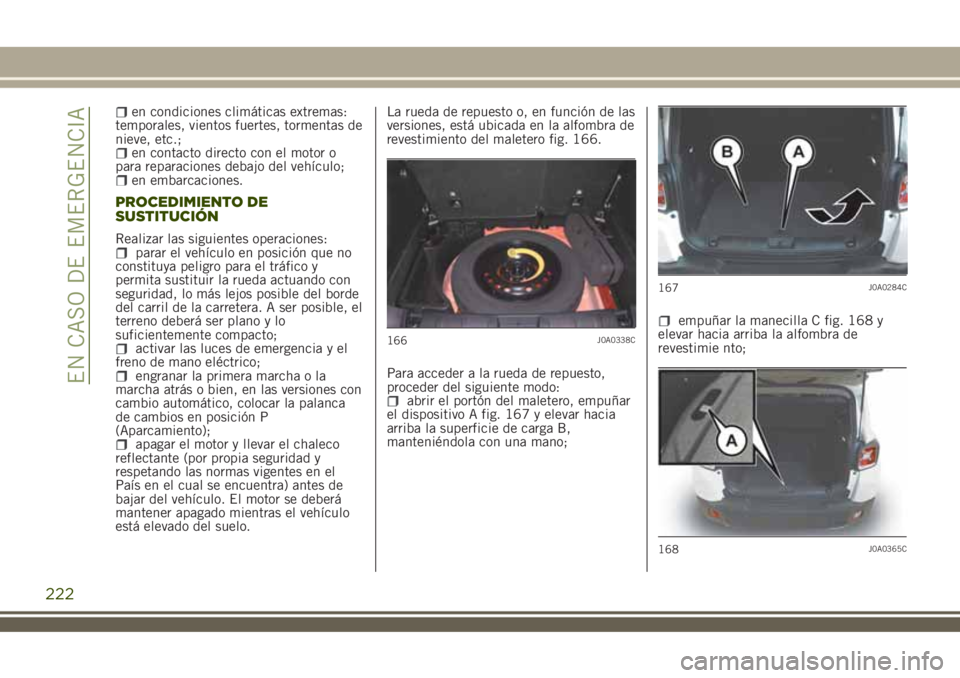 JEEP RENEGADE 2018 Manual de Empleo y Cuidado (in Spanish) en condiciones climáticas extremas:
temporales, vientos fuertes, tormentas de
nieve, etc.;
en contacto directo con el motor o
para reparaciones debajo del vehículo;
en embarcaciones.
PROCEDIMIENTO D JEEP RENEGADE 2018 Manual de Empleo y Cuidado (in Spanish) en condiciones climáticas extremas:
temporales, vientos fuertes, tormentas de
nieve, etc.;
en contacto directo con el motor o
para reparaciones debajo del vehículo;
en embarcaciones.
PROCEDIMIENTO D