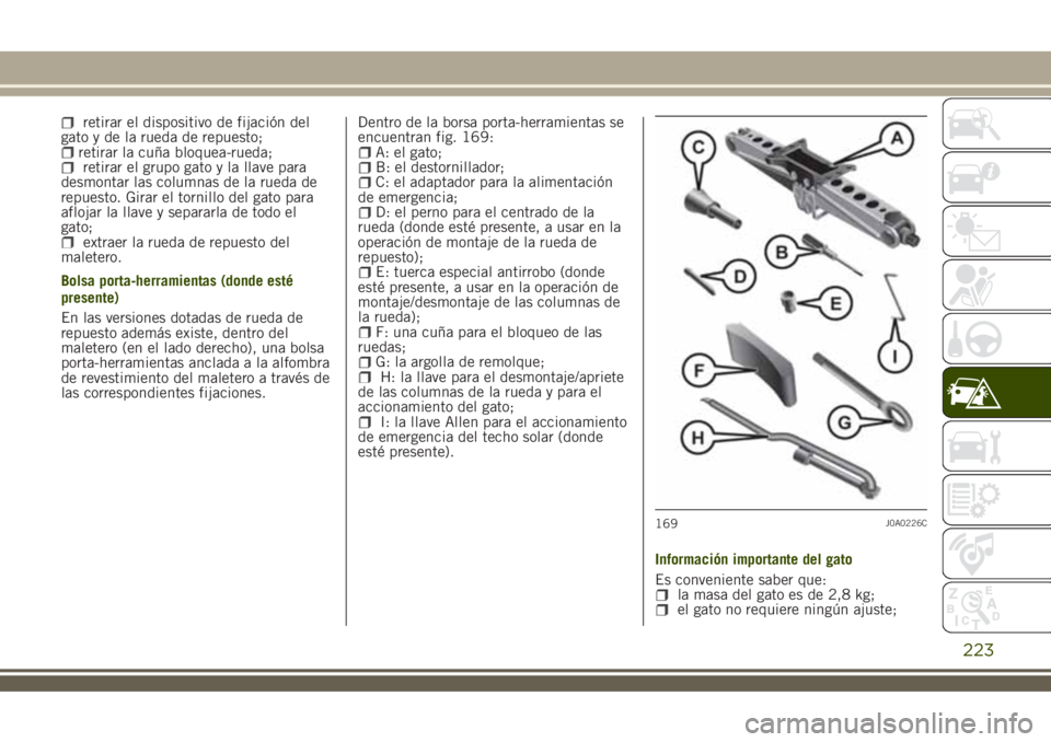 JEEP RENEGADE 2018 Manual de Empleo y Cuidado (in Spanish) retirar el dispositivo de fijación del
gato y de la rueda de repuesto;
retirar la cuña bloquea-rueda;retirar el grupo gato y la llave para
desmontar las columnas de la rueda de
repuesto. Girar el to JEEP RENEGADE 2018 Manual de Empleo y Cuidado (in Spanish) retirar el dispositivo de fijación del
gato y de la rueda de repuesto;
retirar la cuña bloquea-rueda;retirar el grupo gato y la llave para
desmontar las columnas de la rueda de
repuesto. Girar el to