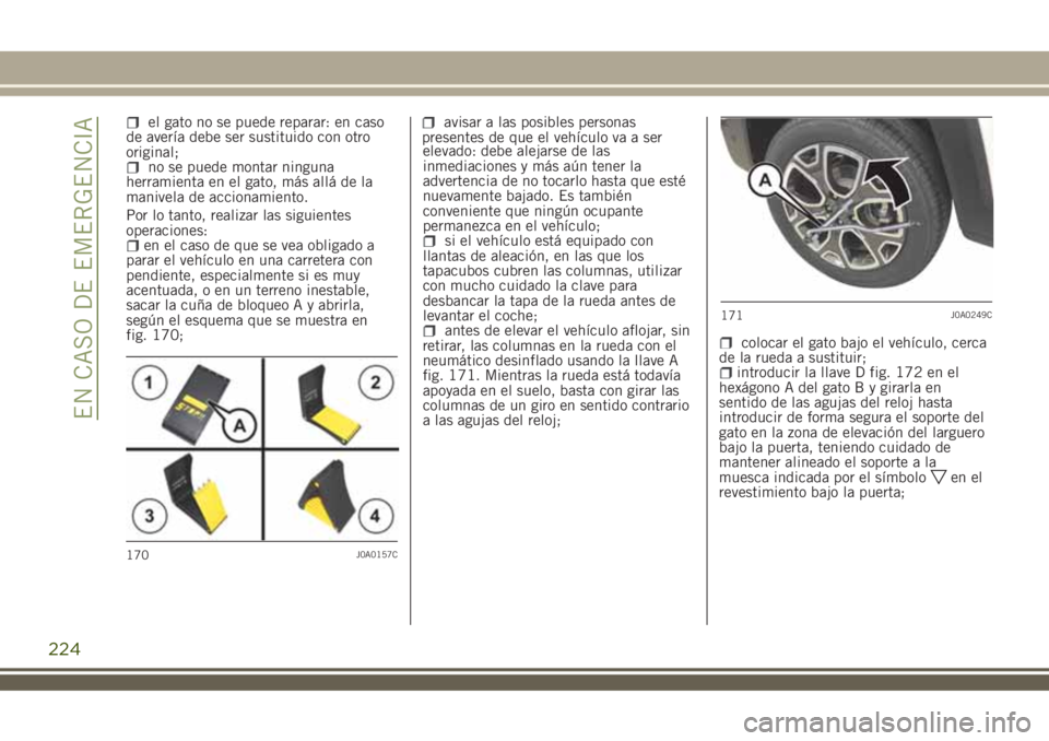 JEEP RENEGADE 2018 Manual de Empleo y Cuidado (in Spanish) el gato no se puede reparar: en caso
de avería debe ser sustituido con otro
original;
no se puede montar ninguna
herramienta en el gato, más allá de la
manivela de accionamiento.
Por lo tanto, real JEEP RENEGADE 2018 Manual de Empleo y Cuidado (in Spanish) el gato no se puede reparar: en caso
de avería debe ser sustituido con otro
original;
no se puede montar ninguna
herramienta en el gato, más allá de la
manivela de accionamiento.
Por lo tanto, real