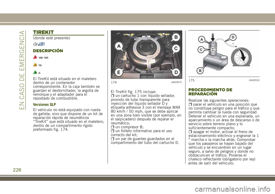 JEEP RENEGADE 2018 Manual de Empleo y Cuidado (in Spanish) TIREKIT
(donde esté presente)
DESCRIPCIÓN
168) 169)
79)
3)
El TireKit está situado en el maletero
dentro de un contenedor
correspondiente. En la caja también se
guardan el destornillador, la argol JEEP RENEGADE 2018 Manual de Empleo y Cuidado (in Spanish) TIREKIT
(donde esté presente)
DESCRIPCIÓN
168) 169)
79)
3)
El TireKit está situado en el maletero
dentro de un contenedor
correspondiente. En la caja también se
guardan el destornillador, la argol