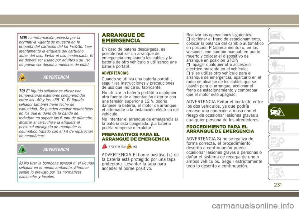 JEEP RENEGADE 2018 Manual de Empleo y Cuidado (in Spanish) 169)La información prevista por la
normativa vigente se muestra en la
etiqueta del cartucho del kit Fix&Go. Leer
atentamente la etiqueta del cartucho
antes del uso. Evitar el uso inadecuado. El
kit d JEEP RENEGADE 2018 Manual de Empleo y Cuidado (in Spanish) 169)La información prevista por la
normativa vigente se muestra en la
etiqueta del cartucho del kit Fix&Go. Leer
atentamente la etiqueta del cartucho
antes del uso. Evitar el uso inadecuado. El
kit d