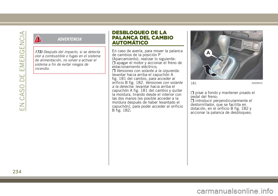JEEP RENEGADE 2018 Manual de Empleo y Cuidado (in Spanish) ADVERTENCIA
173)Después del impacto, si se detecta
olor a combustible o fugas en el sistema
de alimentación, no volver a activar el
sistema a fin de evitar riesgos de
incendio.
DESBLOQUEO DE LA
PALA JEEP RENEGADE 2018 Manual de Empleo y Cuidado (in Spanish) ADVERTENCIA
173)Después del impacto, si se detecta
olor a combustible o fugas en el sistema
de alimentación, no volver a activar el
sistema a fin de evitar riesgos de
incendio.
DESBLOQUEO DE LA
PALA