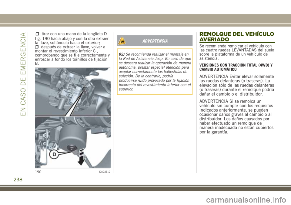 JEEP RENEGADE 2018 Manual de Empleo y Cuidado (in Spanish) fig. 190 hacia abajo y con la otra extraer
la llave, soltándola hacia el exterior;
después de extraer la llave, volver a
montar el revestimiento inferior C ,
comprobando que se fije correctamente y
JEEP RENEGADE 2018 Manual de Empleo y Cuidado (in Spanish) fig. 190 hacia abajo y con la otra extraer
la llave, soltándola hacia el exterior;
después de extraer la llave, volver a
montar el revestimiento inferior C ,
comprobando que se fije correctamente y