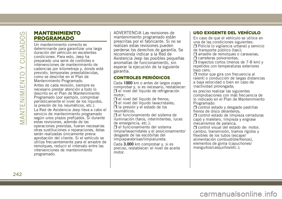 JEEP RENEGADE 2018 Manual de Empleo y Cuidado (in Spanish) MANTENIMIENTO
PROGRAMADO
Un mantenimiento correcto es
determinante para garantizar una larga
duración del vehículo en excelentes
condiciones. Para esto, Jeep ha
preparado una serie de controles e
in JEEP RENEGADE 2018 Manual de Empleo y Cuidado (in Spanish) MANTENIMIENTO
PROGRAMADO
Un mantenimiento correcto es
determinante para garantizar una larga
duración del vehículo en excelentes
condiciones. Para esto, Jeep ha
preparado una serie de controles e
in