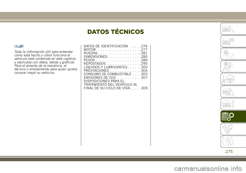 JEEP RENEGADE 2018  Manual de Empleo y Cuidado (in Spanish) DATOS TÉCNICOS
Toda la información útil para entender
cómo está hecho y cómo funciona el
vehículo está contenida en este capítulo
y explicada con datos, tablas y gráficos.
Para el amante de 