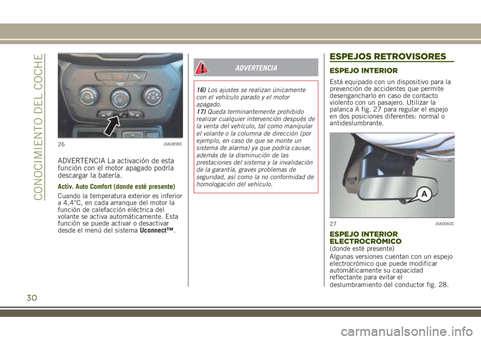 JEEP RENEGADE 2018  Manual de Empleo y Cuidado (in Spanish) ADVERTENCIA La activación de esta
función con el motor apagado podría
descargar la batería.
Activ. Auto Comfort (donde esté presente)
Cuando la temperatura exterior es inferior
a 4,4°C, en cada 