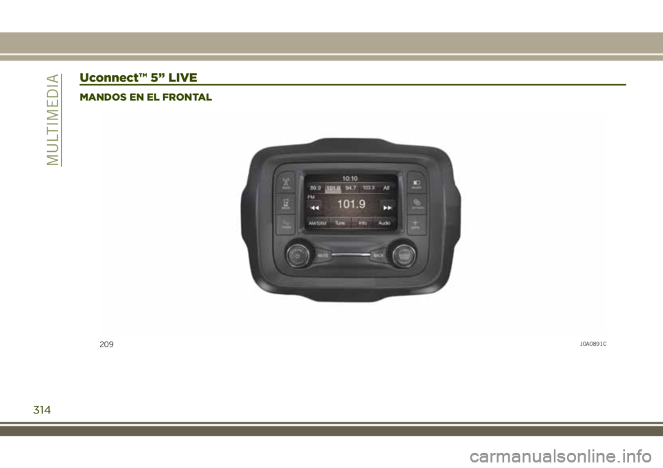 JEEP RENEGADE 2018  Manual de Empleo y Cuidado (in Spanish) Uconnect™ 5” LIVE
MANDOS EN EL FRONTAL
209J0A0891C
314
MULTIMEDIA 