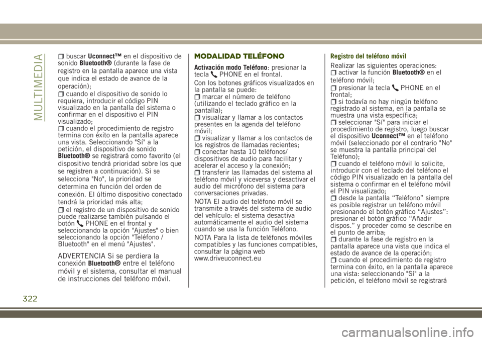 JEEP RENEGADE 2018  Manual de Empleo y Cuidado (in Spanish) buscarUconnect™en el dispositivo de
sonidoBluetooth®(durante la fase de
registro en la pantalla aparece una vista
que indica el estado de avance de la
operación);
cuando el dispositivo de sonido l