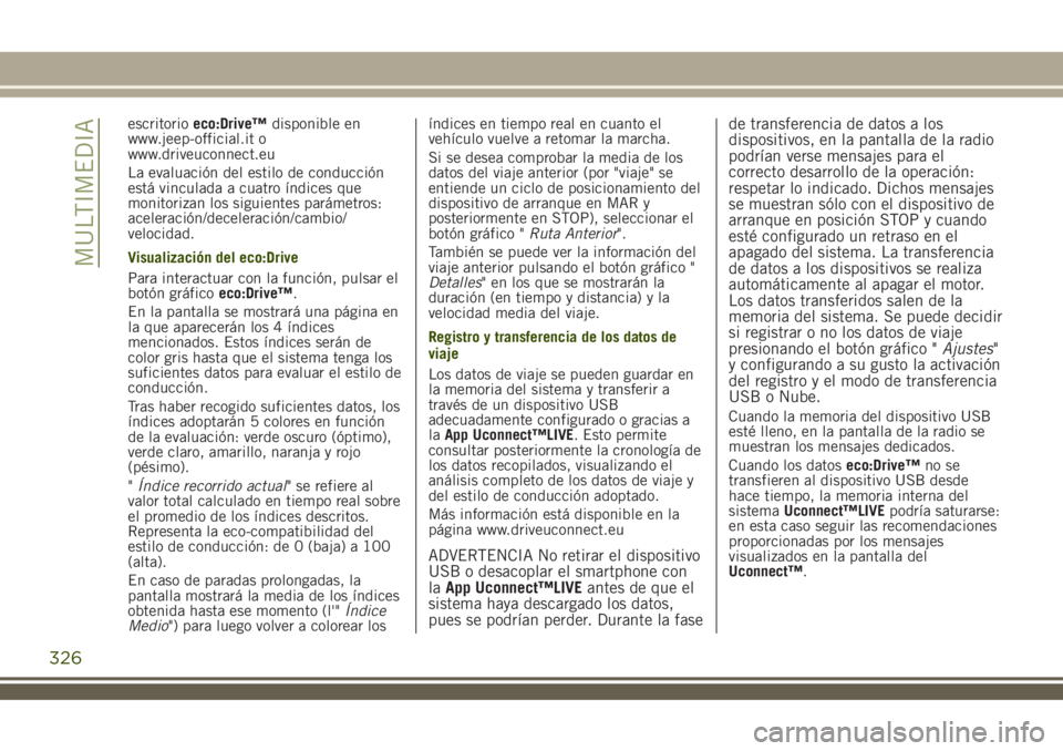 JEEP RENEGADE 2018  Manual de Empleo y Cuidado (in Spanish) escritorioeco:Drive™disponible en
www.jeep-official.it o
www.driveuconnect.eu
La evaluación del estilo de conducción
está vinculada a cuatro índices que
monitorizan los siguientes parámetros:
a