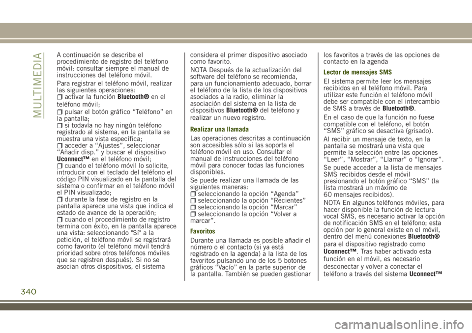 JEEP RENEGADE 2018  Manual de Empleo y Cuidado (in Spanish) A continuación se describe el
procedimiento de registro del teléfono
móvil: consultar siempre el manual de
instrucciones del teléfono móvil.
Para registrar el teléfono móvil, realizar
las sigui