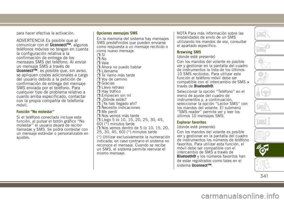 JEEP RENEGADE 2018  Manual de Empleo y Cuidado (in Spanish) para hacer efectiva la activación.
ADVERTENCIA Es posible que al
comunicar con elUconnect™, algunos
teléfonos móviles no tengan en cuenta
la configuración relativa a la
confirmación de entrega 