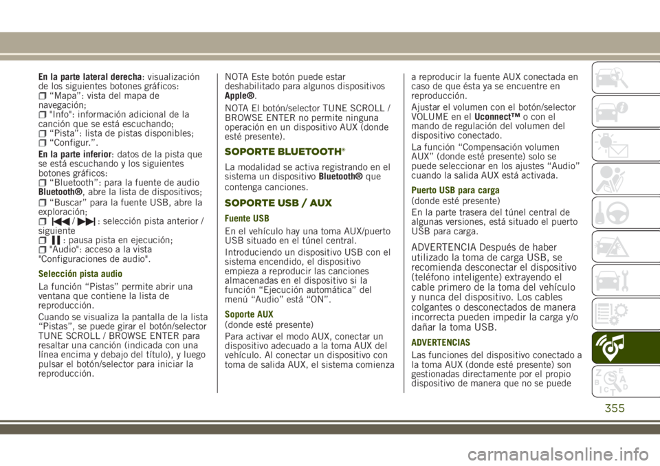 JEEP RENEGADE 2018  Manual de Empleo y Cuidado (in Spanish) En la parte lateral derecha: visualización
de los siguientes botones gráficos:
“Mapa”: vista del mapa de
navegación;
"Info": información adicional de la
canción que se está escuchand