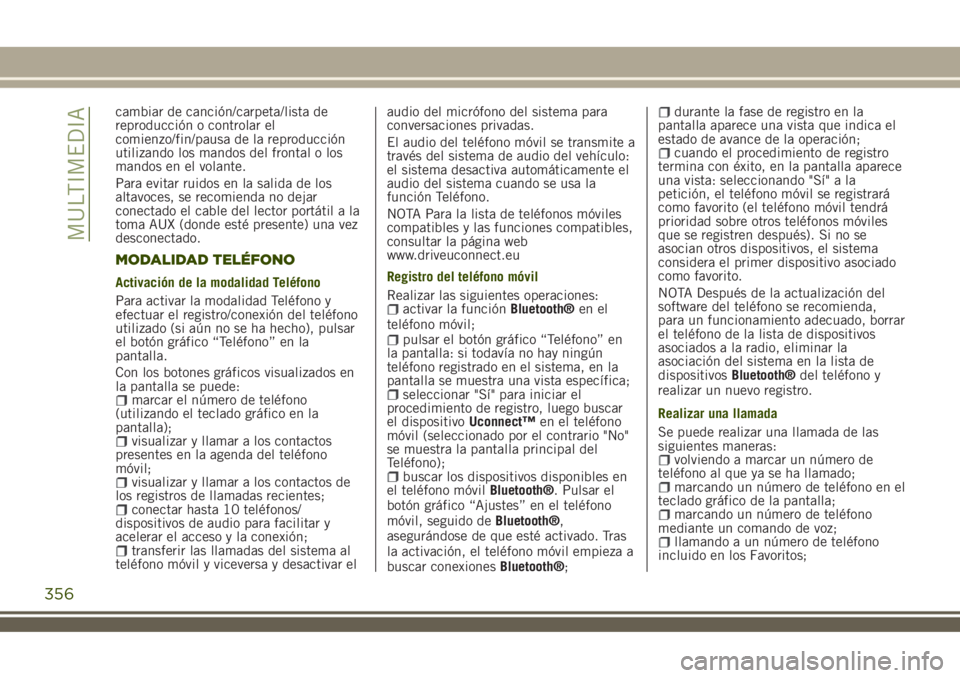 JEEP RENEGADE 2018  Manual de Empleo y Cuidado (in Spanish) cambiar de canción/carpeta/lista de
reproducción o controlar el
comienzo/fin/pausa de la reproducción
utilizando los mandos del frontal o los
mandos en el volante.
Para evitar ruidos en la salida d