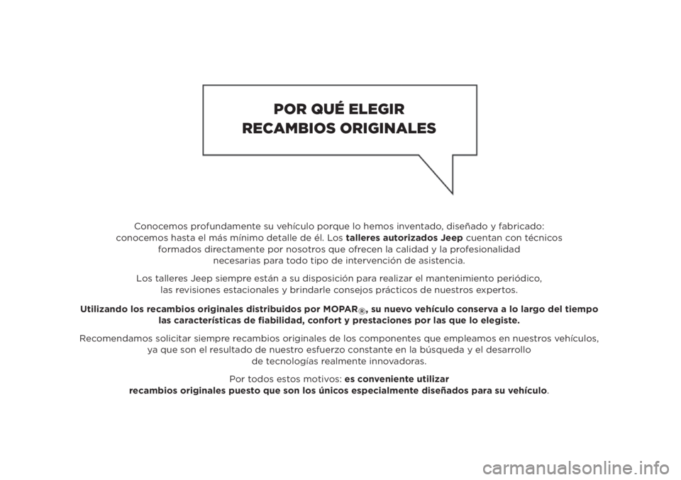 JEEP RENEGADE 2018  Manual de Empleo y Cuidado (in Spanish) Conocemos profundamente su vehículo porque lo hemos inventado, diseñado y fabricado:
conocemos hasta el más mínimo detalle de él. Los talleres autorizados Jeep cuentan con técnicos
formados dire