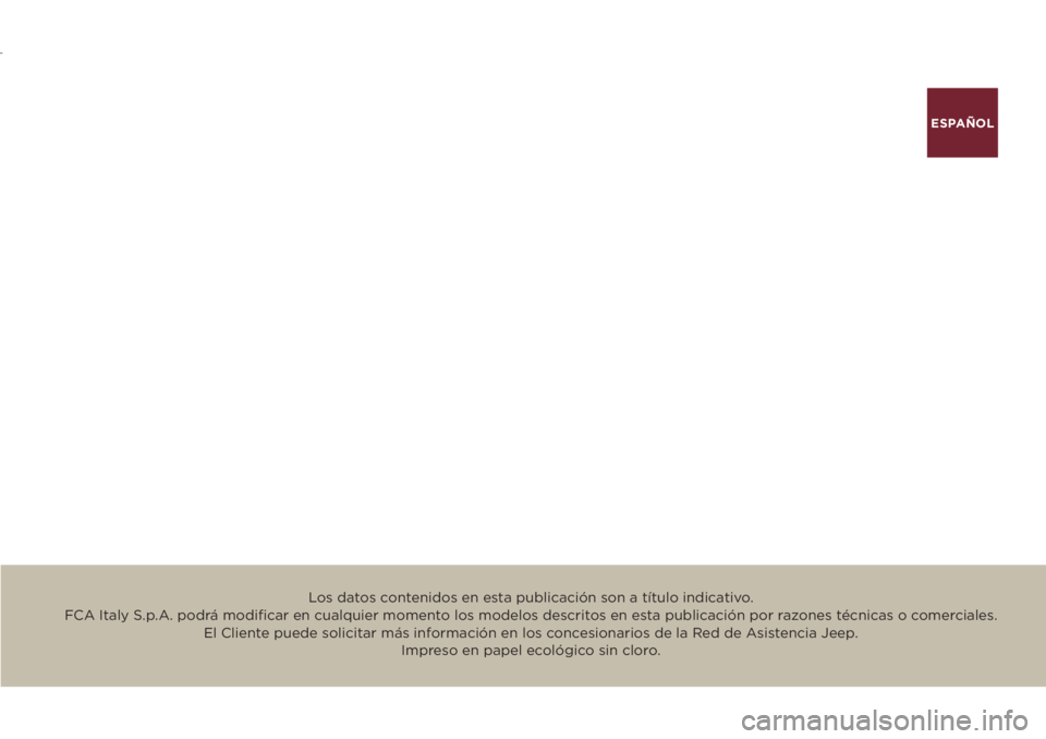 JEEP RENEGADE 2018  Manual de Empleo y Cuidado (in Spanish) ESPAÑOL 
Los datos contenidos en esta publicación son a título indicativo. 
FCA Italy S.p.A. podrá modiﬁ car en cualquier momento los modelos descritos en esta publicación por razones técnicas