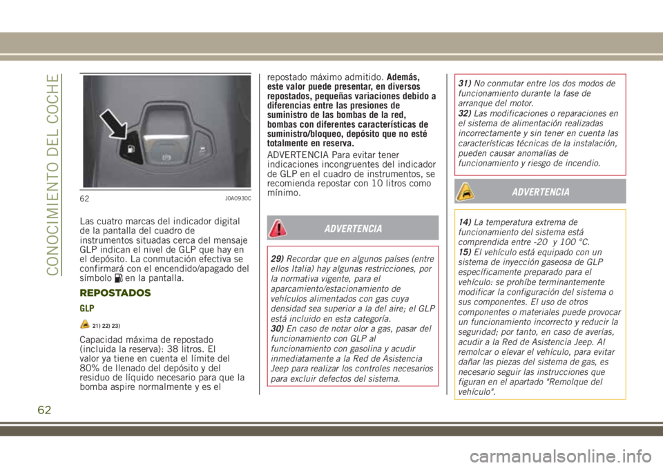 JEEP RENEGADE 2018  Manual de Empleo y Cuidado (in Spanish) Las cuatro marcas del indicador digital
de la pantalla del cuadro de
instrumentos situadas cerca del mensaje
GLP indican el nivel de GLP que hay en
el depósito. La conmutación efectiva se
confirmar